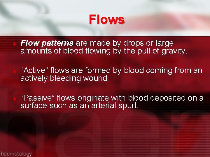 Flows Flow patterns are made by drops or large amounts of blood flowing by