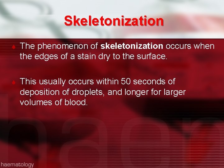 Skeletonization The phenomenon of skeletonization occurs when the edges of a stain dry to