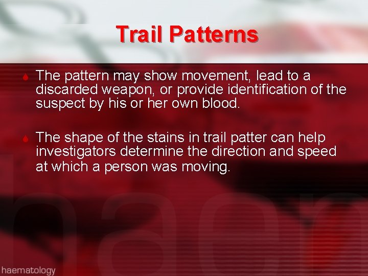 Trail Patterns The pattern may show movement, lead to a discarded weapon, or provide