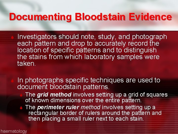 Documenting Bloodstain Evidence Investigators should note, study, and photograph each pattern and drop to