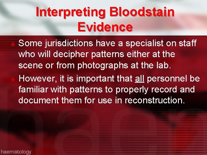 Interpreting Bloodstain Evidence Some jurisdictions have a specialist on staff who will decipher patterns