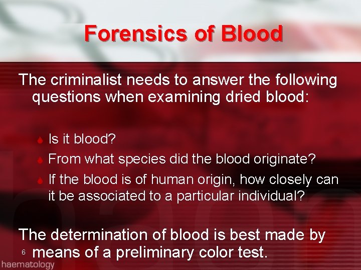 Forensics of Blood The criminalist needs to answer the following questions when examining dried