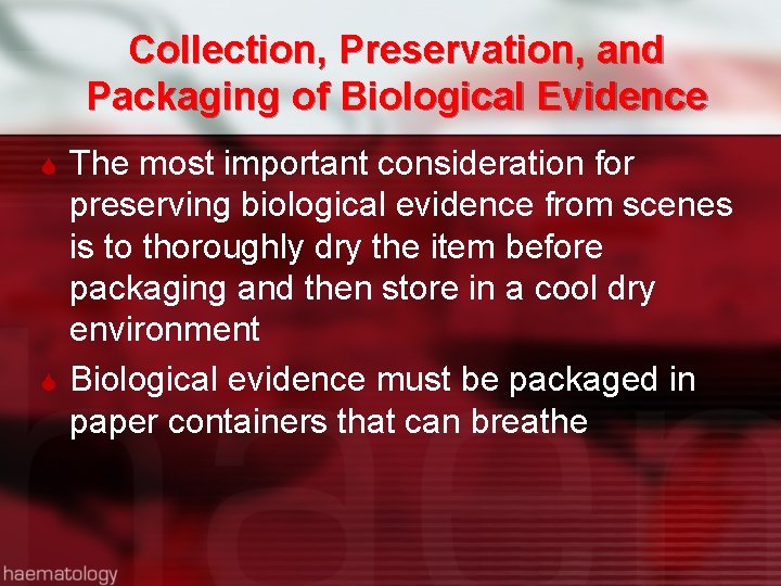 Collection, Preservation, and Packaging of Biological Evidence The most important consideration for preserving biological