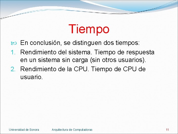 Tiempo En conclusión, se distinguen dos tiempos: 1. Rendimiento del sistema. Tiempo de respuesta