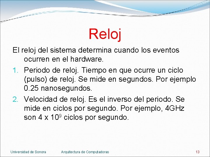 Reloj El reloj del sistema determina cuando los eventos ocurren en el hardware. 1.