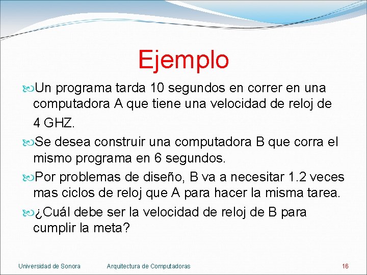 Ejemplo Un programa tarda 10 segundos en correr en una computadora A que tiene