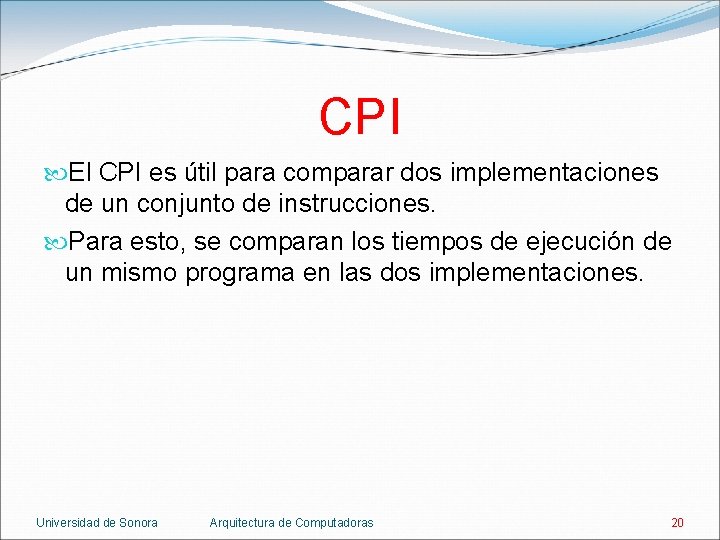 CPI El CPI es útil para comparar dos implementaciones de un conjunto de instrucciones.