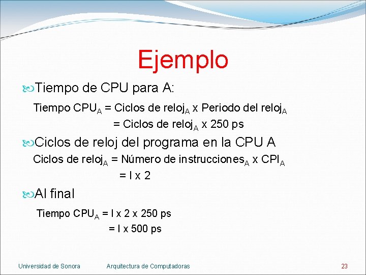 Ejemplo Tiempo de CPU para A: Tiempo CPUA = Ciclos de reloj. A x