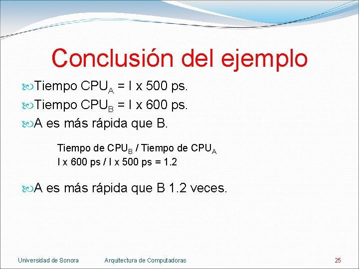 Conclusión del ejemplo Tiempo CPUA = I x 500 ps. Tiempo CPUB = I