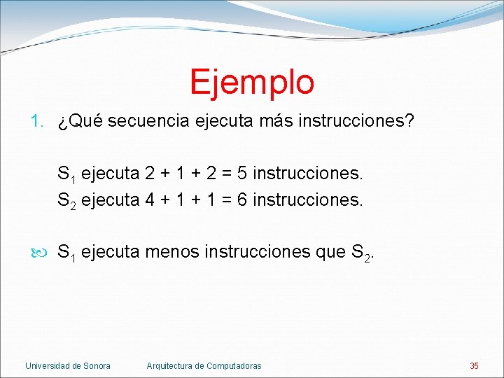 Ejemplo 1. ¿Qué secuencia ejecuta más instrucciones? S 1 ejecuta 2 + 1 +