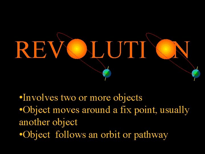 REV LUTI N • Involves two or more objects • Object moves around a