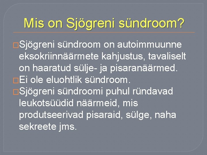 Mis on Sjögreni sündroom? �Sjögreni sündroom on autoimmuunne eksokriinnäärmete kahjustus, tavaliselt on haaratud sülje-