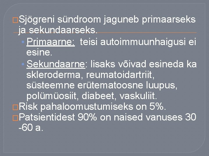 �Sjögreni sündroom jaguneb primaarseks ja sekundaarseks. • Primaarne: teisi autoimmuunhaigusi ei esine. • Sekundaarne: