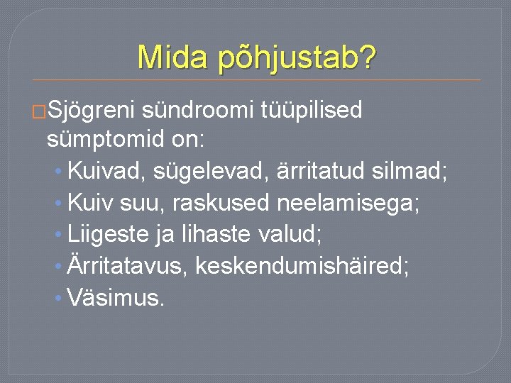 Mida põhjustab? �Sjögreni sündroomi tüüpilised sümptomid on: • Kuivad, sügelevad, ärritatud silmad; • Kuiv