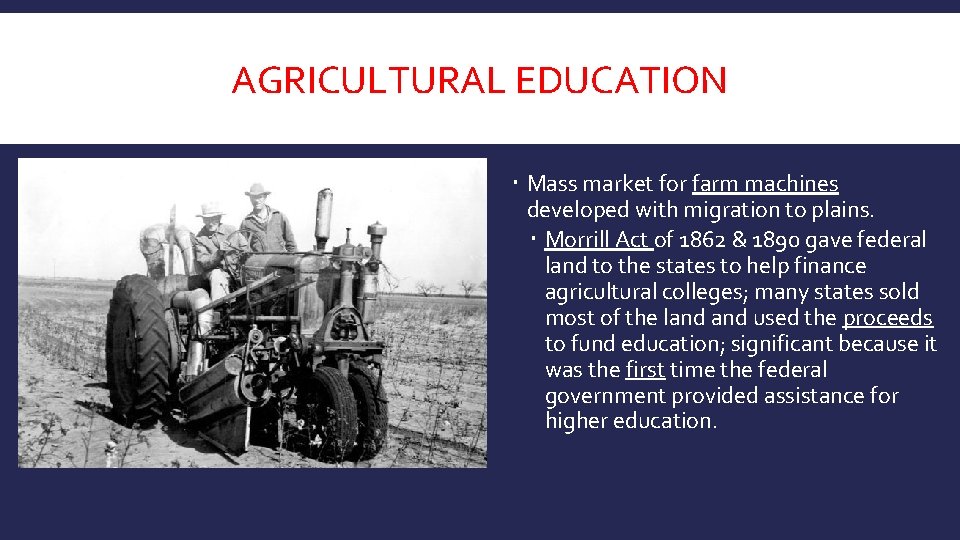 AGRICULTURAL EDUCATION Mass market for farm machines developed with migration to plains. Morrill Act