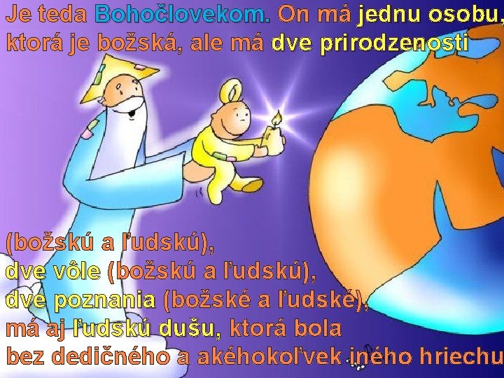 Je teda Bohočlovekom. On má jednu osobu, ktorá je božská, ale má dve prirodzenosti