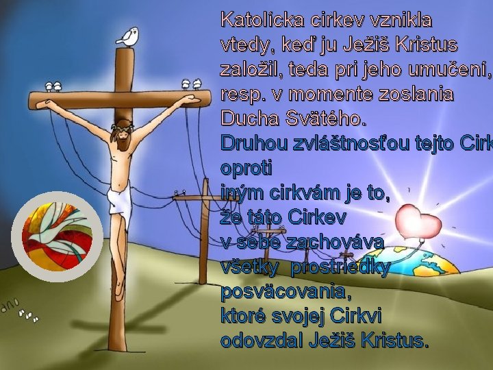 Katolícka cirkev vznikla vtedy, keď ju Ježiš Kristus založil, teda pri jeho umučení, resp.