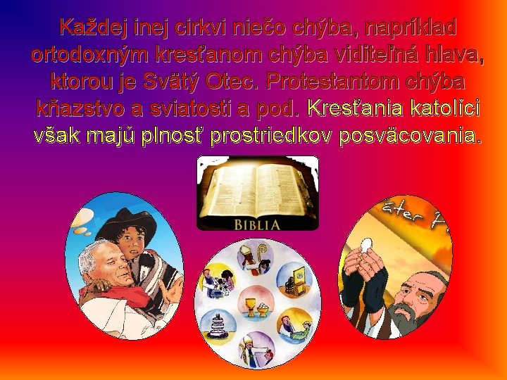 Každej inej cirkvi niečo chýba, napríklad ortodoxným kresťanom chýba viditeľná hlava, ktorou je Svätý