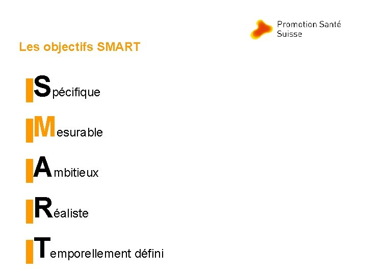 Les objectifs SMART ▐Spécifique ▐Mesurable ▐Ambitieux ▐Réaliste ▐Temporellement défini 