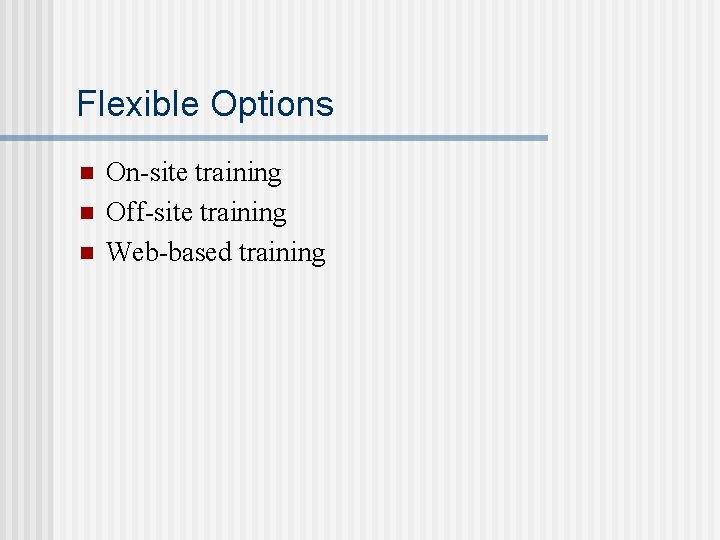 Flexible Options n n n On-site training Off-site training Web-based training 
