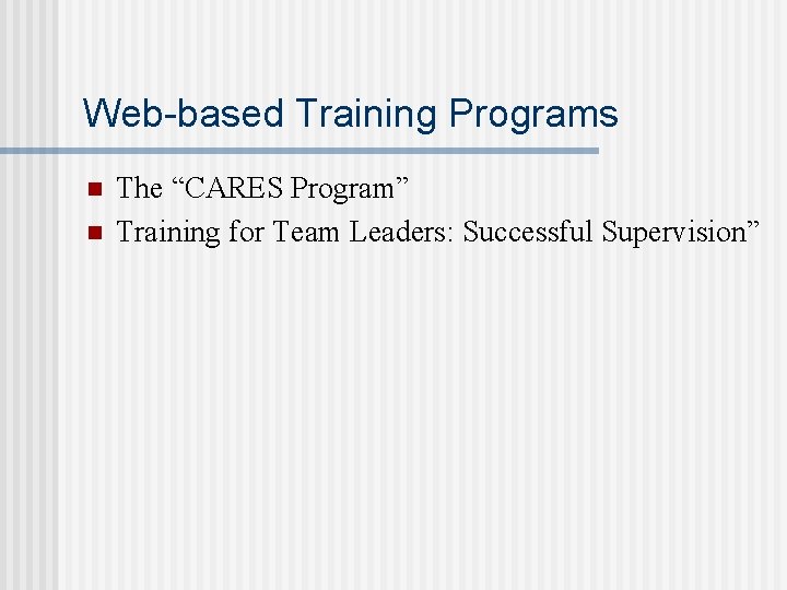 Web-based Training Programs n n The “CARES Program” Training for Team Leaders: Successful Supervision”