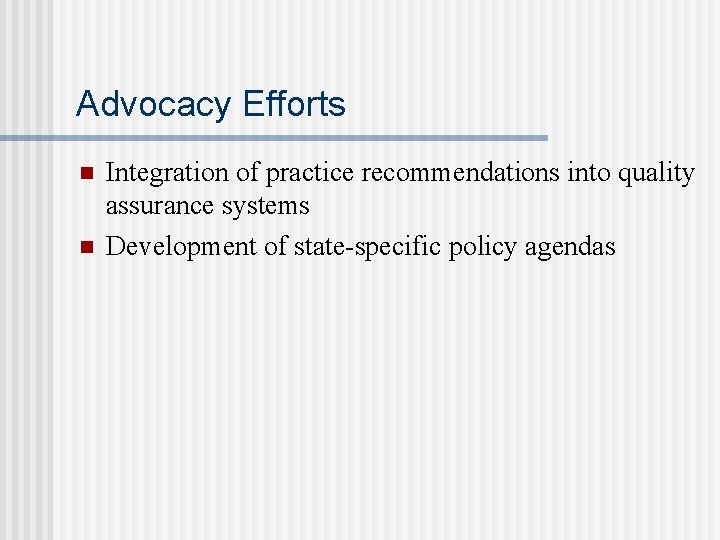 Advocacy Efforts n n Integration of practice recommendations into quality assurance systems Development of