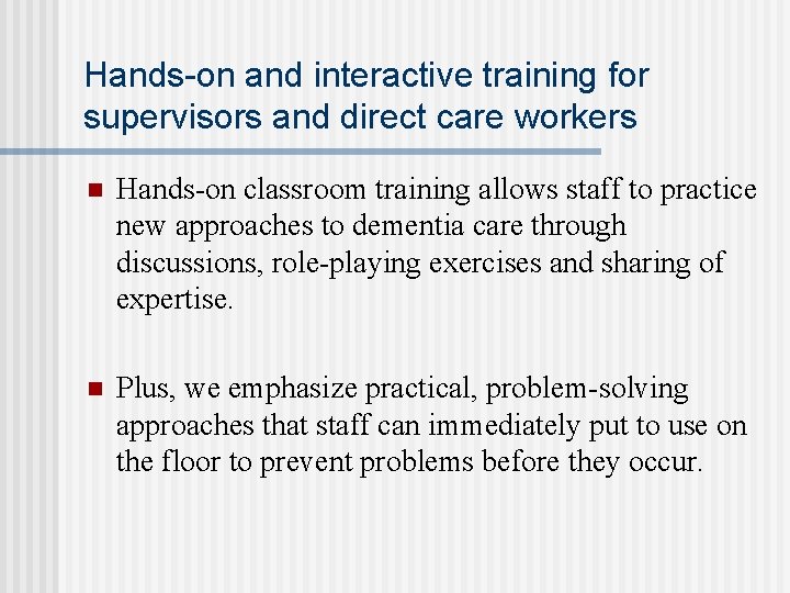 Hands-on and interactive training for supervisors and direct care workers n Hands-on classroom training