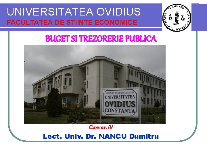 UNIVERSITATEA OVIDIUS FACULTATEA DE STIINTE ECONOMICE BUGET SI TREZORERIE PUBLICA Curs nr. 1 V