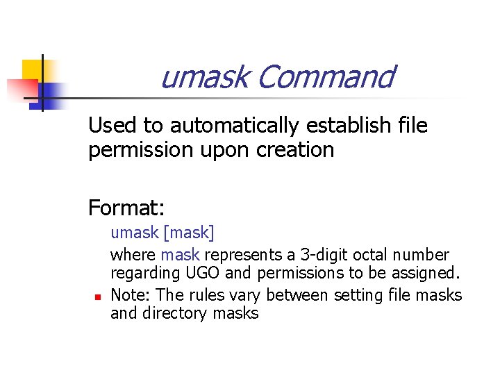 umask Command Used to automatically establish file permission upon creation Format: n umask [mask]