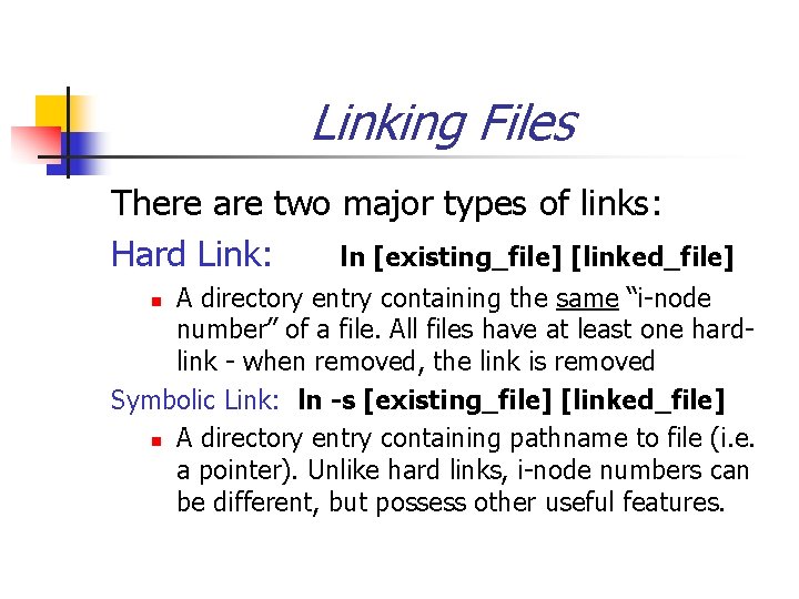 Linking Files There are two major types of links: Hard Link: ln [existing_file] [linked_file]