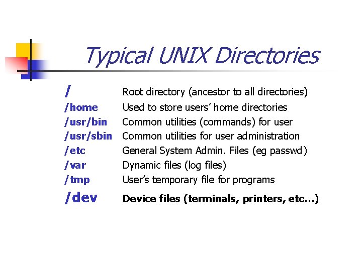 Typical UNIX Directories / Root directory (ancestor to all directories) /home /usr/bin /usr/sbin /etc