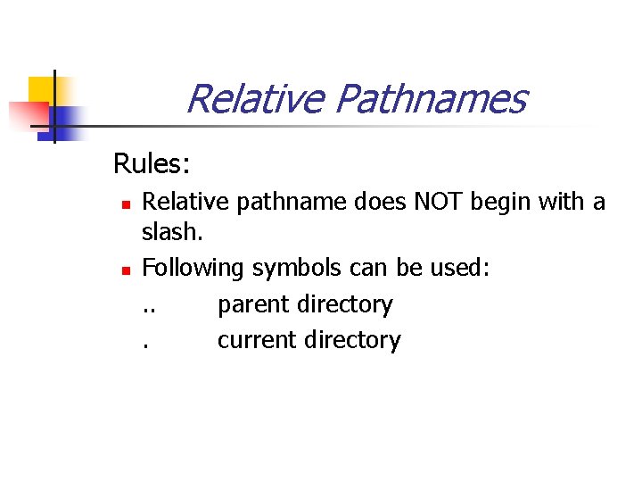 Relative Pathnames Rules: n n Relative pathname does NOT begin with a slash. Following