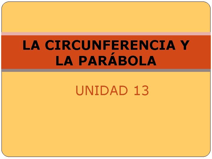  LA CIRCUNFERENCIA Y LA PARÁBOLA UNIDAD 13 