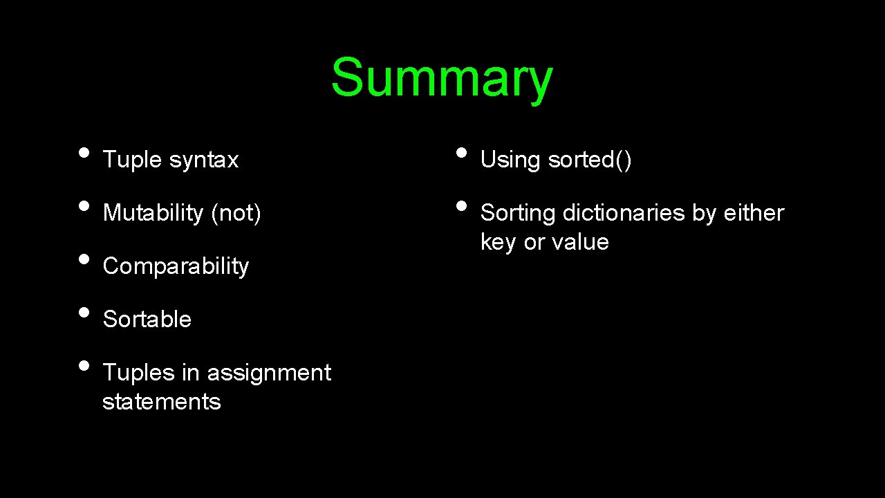 Summary • Tuple syntax • Mutability (not) • Comparability • Sortable • Tuples in