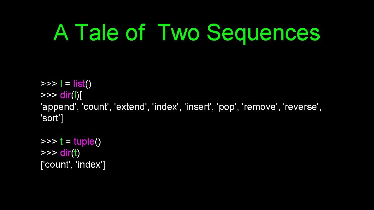 A Tale of Two Sequences >>> l = list() >>> dir(l)[ 'append', 'count', 'extend',