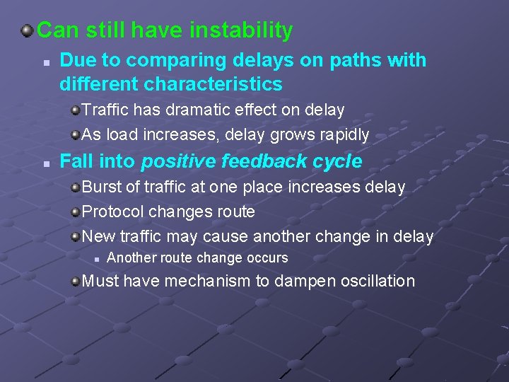 Can still have instability n Due to comparing delays on paths with different characteristics