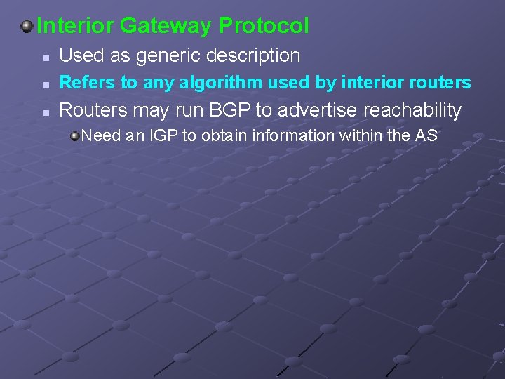 Interior Gateway Protocol n Used as generic description n Refers to any algorithm used