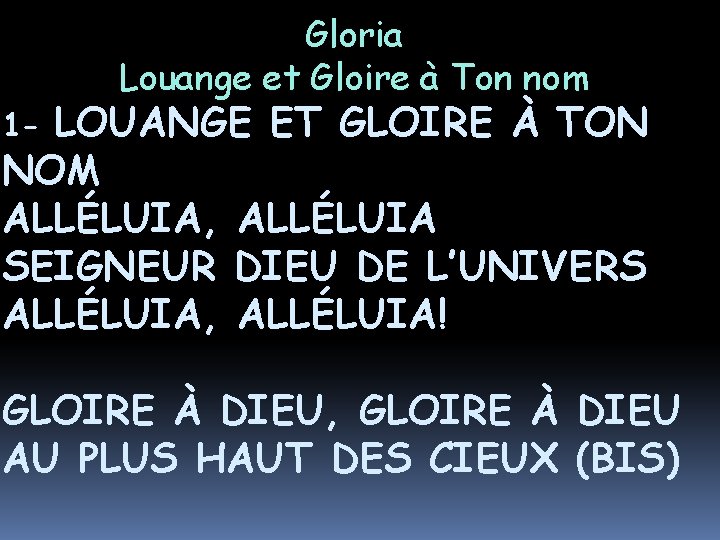 Gloria Louange et Gloire à Ton nom LOUANGE ET GLOIRE À TON NOM ALLÉLUIA,