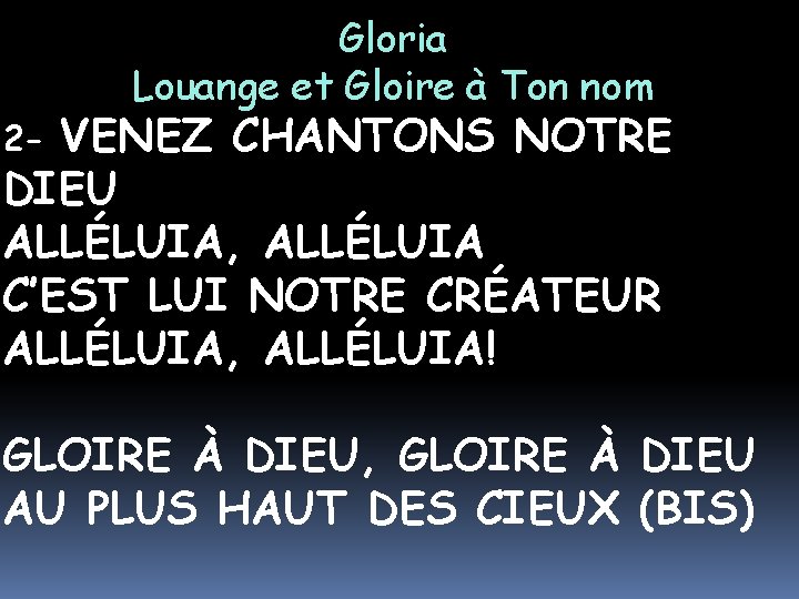 Gloria Louange et Gloire à Ton nom VENEZ CHANTONS NOTRE DIEU ALLÉLUIA, ALLÉLUIA C’EST