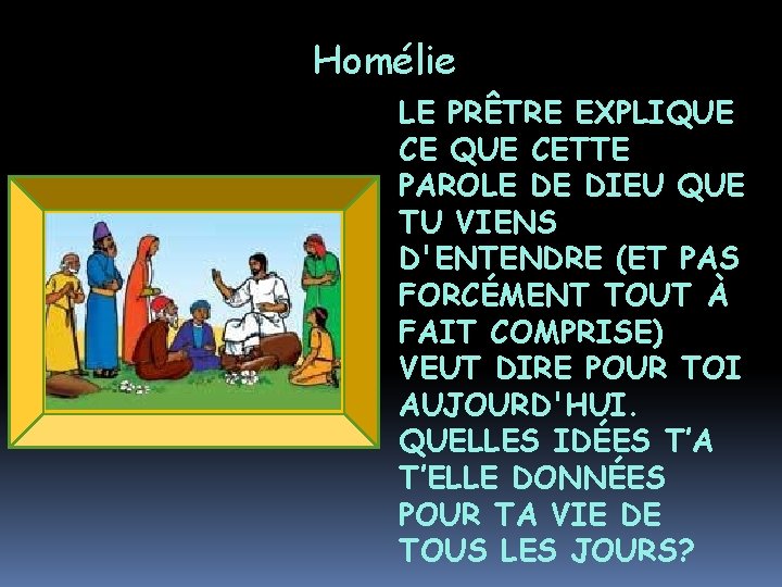 Homélie LE PRÊTRE EXPLIQUE CETTE PAROLE DE DIEU QUE TU VIENS D'ENTENDRE (ET PAS