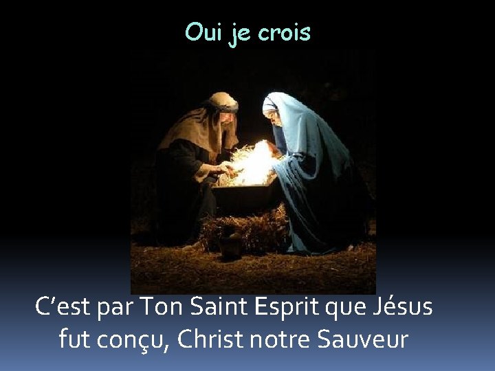 Oui je crois C’est par Ton Saint Esprit que Jésus fut conçu, Christ notre