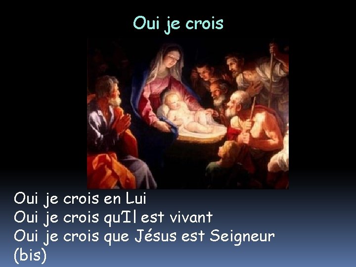 Oui je crois en Lui Oui je crois qu’Il est vivant Oui je crois