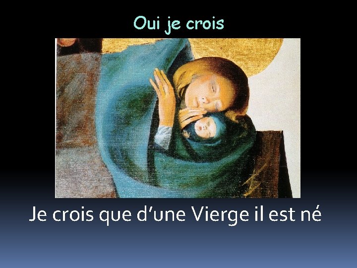 Oui je crois Je crois que d’une Vierge il est né 