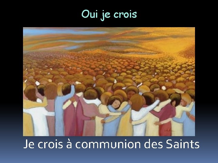 Oui je crois Je crois à communion des Saints 