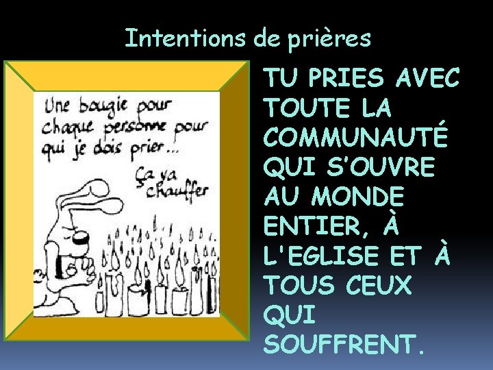 Intentions de prières TU PRIES AVEC TOUTE LA COMMUNAUTÉ QUI S’OUVRE AU MONDE ENTIER,