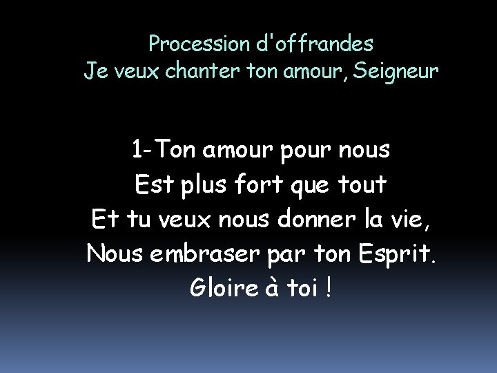Procession d'offrandes Je veux chanter ton amour, Seigneur 1 -Ton amour pour nous Est