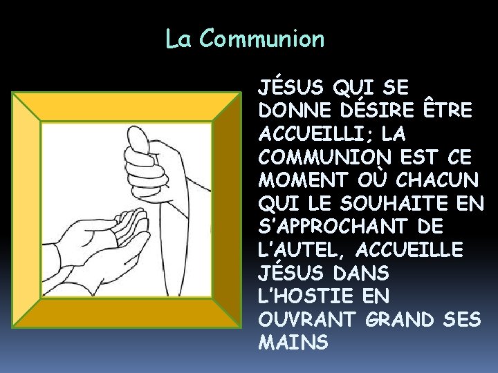 La Communion JÉSUS QUI SE DONNE DÉSIRE ÊTRE ACCUEILLI; LA COMMUNION EST CE MOMENT