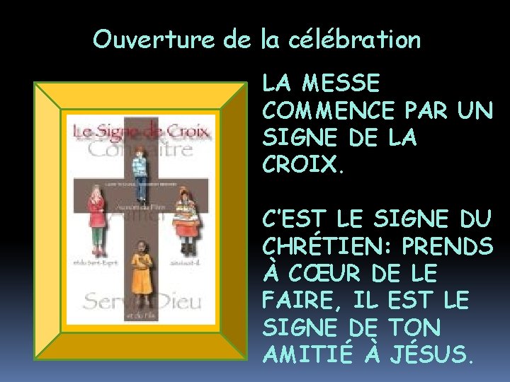 Ouverture de la célébration LA MESSE COMMENCE PAR UN SIGNE DE LA CROIX. C’EST