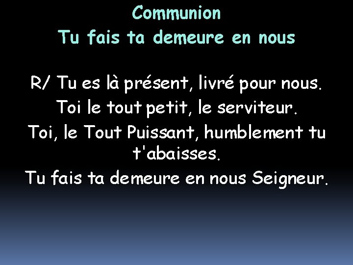 Communion Tu fais ta demeure en nous R/ Tu es là présent, livré pour