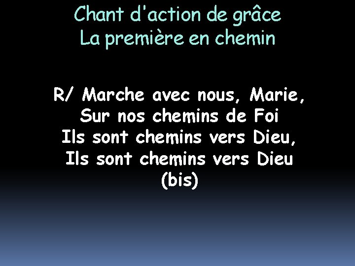 Chant d'action de grâce La première en chemin R/ Marche avec nous, Marie, Sur